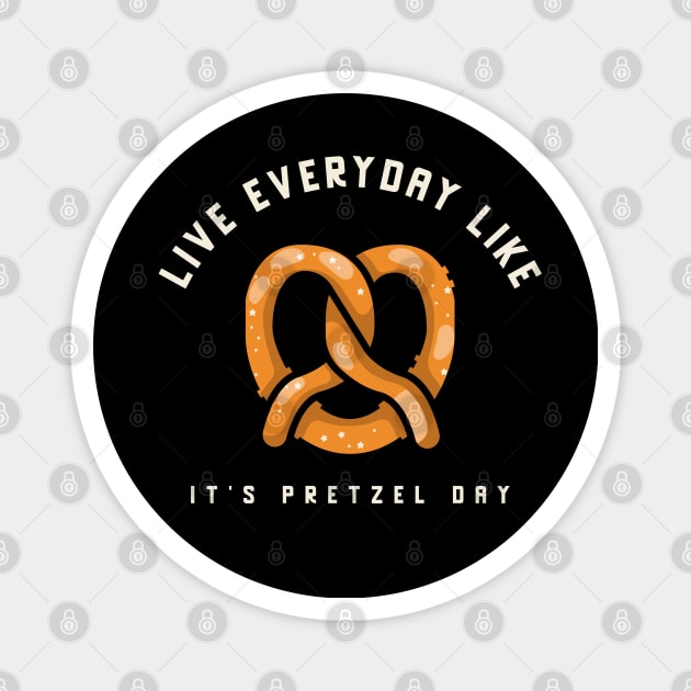 Live everyday like it's Pretzel Day Magnet by Live Together